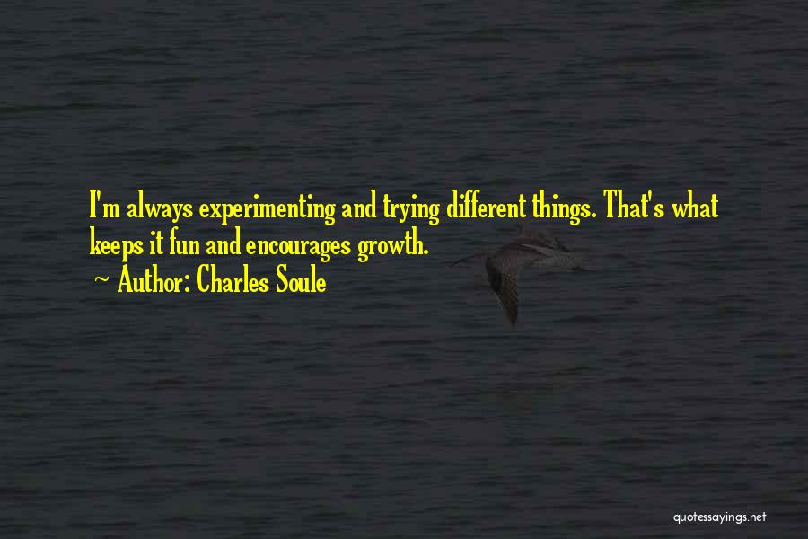 Charles Soule Quotes: I'm Always Experimenting And Trying Different Things. That's What Keeps It Fun And Encourages Growth.