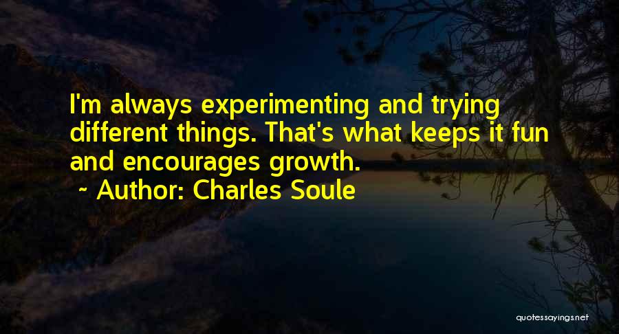 Charles Soule Quotes: I'm Always Experimenting And Trying Different Things. That's What Keeps It Fun And Encourages Growth.