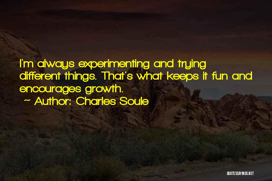 Charles Soule Quotes: I'm Always Experimenting And Trying Different Things. That's What Keeps It Fun And Encourages Growth.