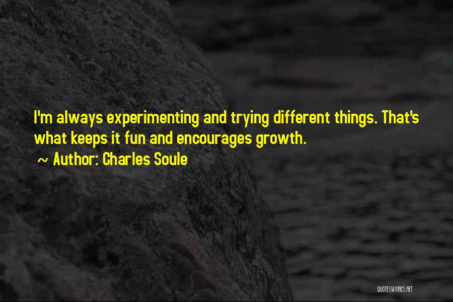 Charles Soule Quotes: I'm Always Experimenting And Trying Different Things. That's What Keeps It Fun And Encourages Growth.