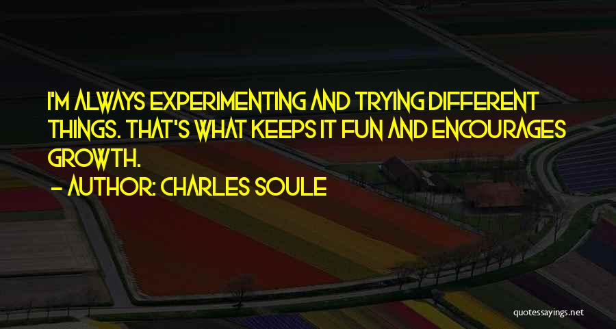 Charles Soule Quotes: I'm Always Experimenting And Trying Different Things. That's What Keeps It Fun And Encourages Growth.