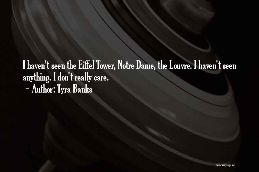 Tyra Banks Quotes: I Haven't Seen The Eiffel Tower, Notre Dame, The Louvre. I Haven't Seen Anything. I Don't Really Care.