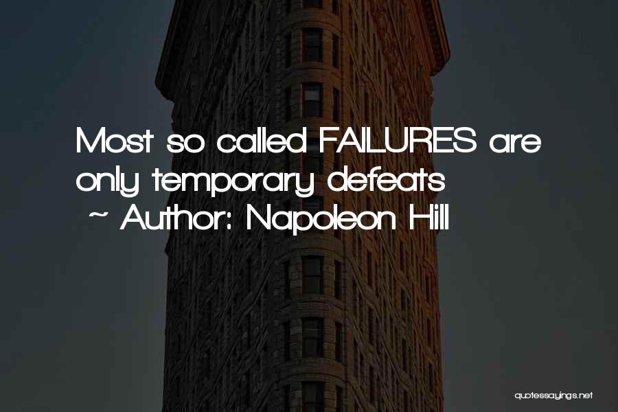 Napoleon Hill Quotes: Most So Called Failures Are Only Temporary Defeats