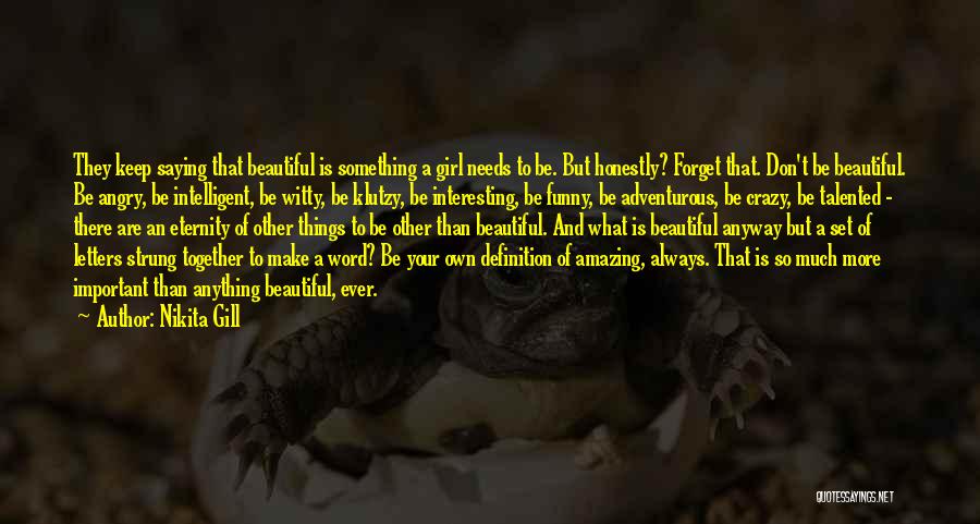 Nikita Gill Quotes: They Keep Saying That Beautiful Is Something A Girl Needs To Be. But Honestly? Forget That. Don't Be Beautiful. Be