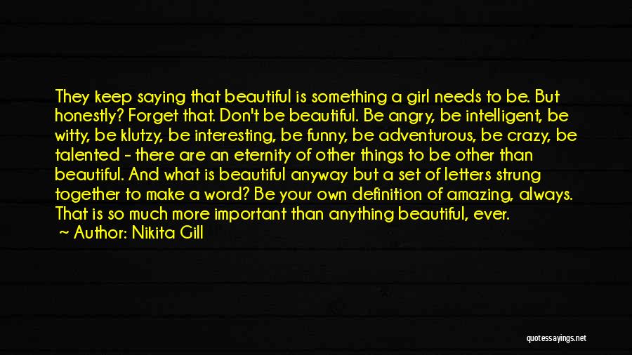 Nikita Gill Quotes: They Keep Saying That Beautiful Is Something A Girl Needs To Be. But Honestly? Forget That. Don't Be Beautiful. Be