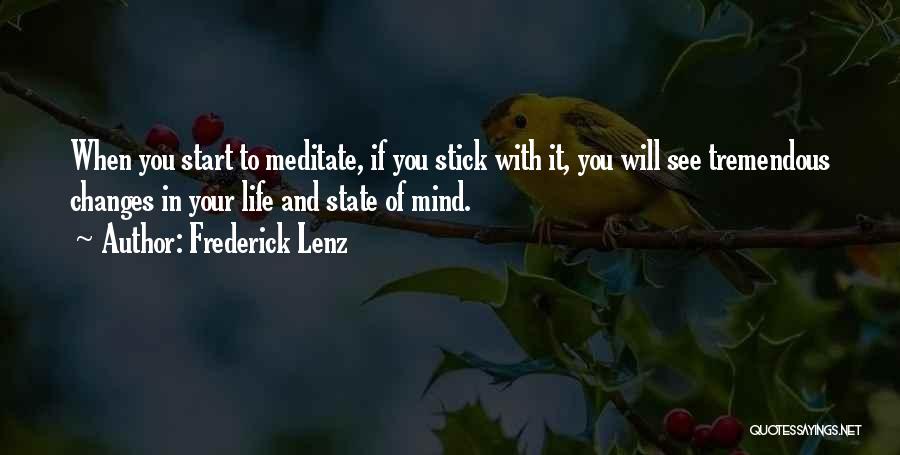 Frederick Lenz Quotes: When You Start To Meditate, If You Stick With It, You Will See Tremendous Changes In Your Life And State