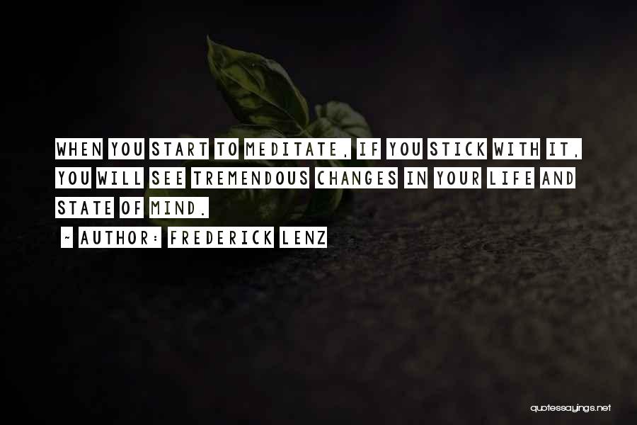 Frederick Lenz Quotes: When You Start To Meditate, If You Stick With It, You Will See Tremendous Changes In Your Life And State