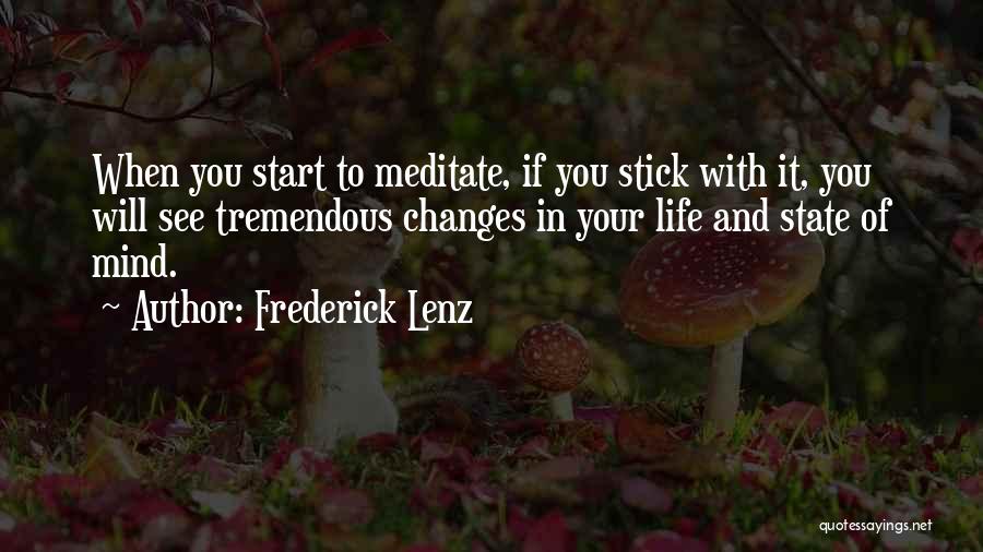 Frederick Lenz Quotes: When You Start To Meditate, If You Stick With It, You Will See Tremendous Changes In Your Life And State