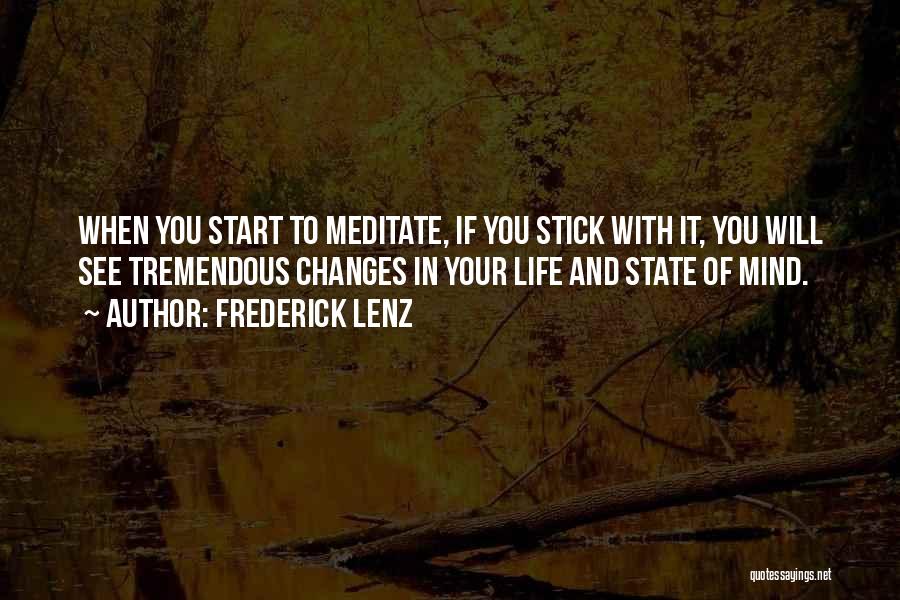 Frederick Lenz Quotes: When You Start To Meditate, If You Stick With It, You Will See Tremendous Changes In Your Life And State