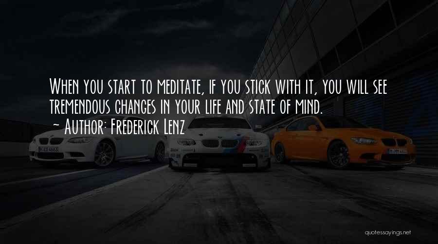 Frederick Lenz Quotes: When You Start To Meditate, If You Stick With It, You Will See Tremendous Changes In Your Life And State