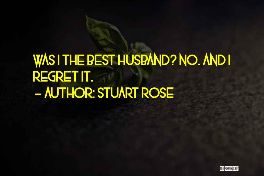 Stuart Rose Quotes: Was I The Best Husband? No. And I Regret It.