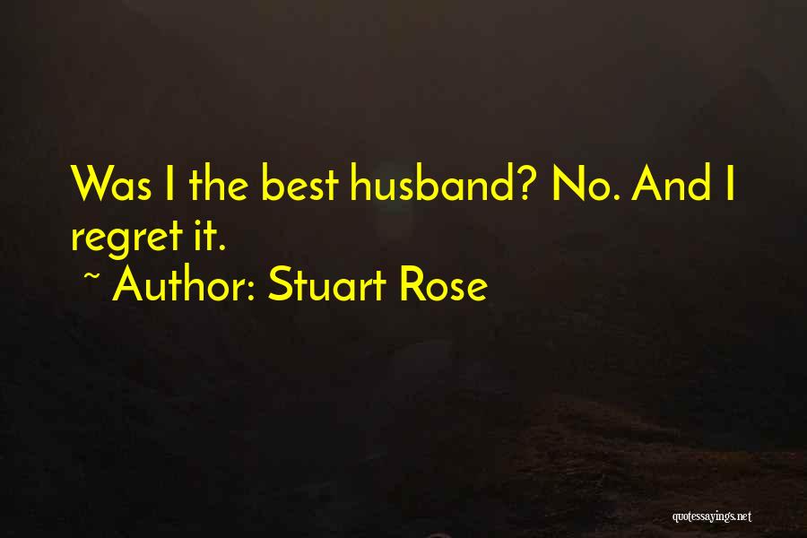 Stuart Rose Quotes: Was I The Best Husband? No. And I Regret It.