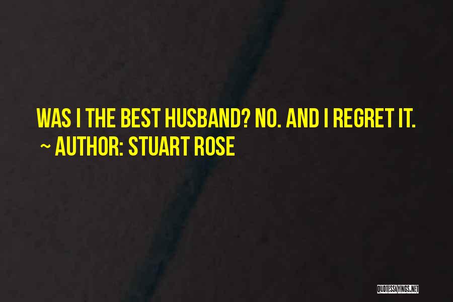 Stuart Rose Quotes: Was I The Best Husband? No. And I Regret It.