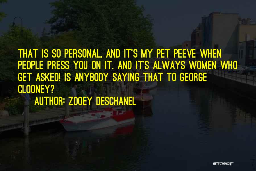 Zooey Deschanel Quotes: That Is So Personal, And It's My Pet Peeve When People Press You On It. And It's Always Women Who