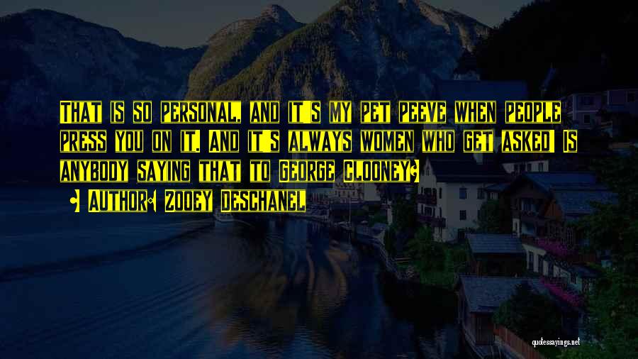 Zooey Deschanel Quotes: That Is So Personal, And It's My Pet Peeve When People Press You On It. And It's Always Women Who