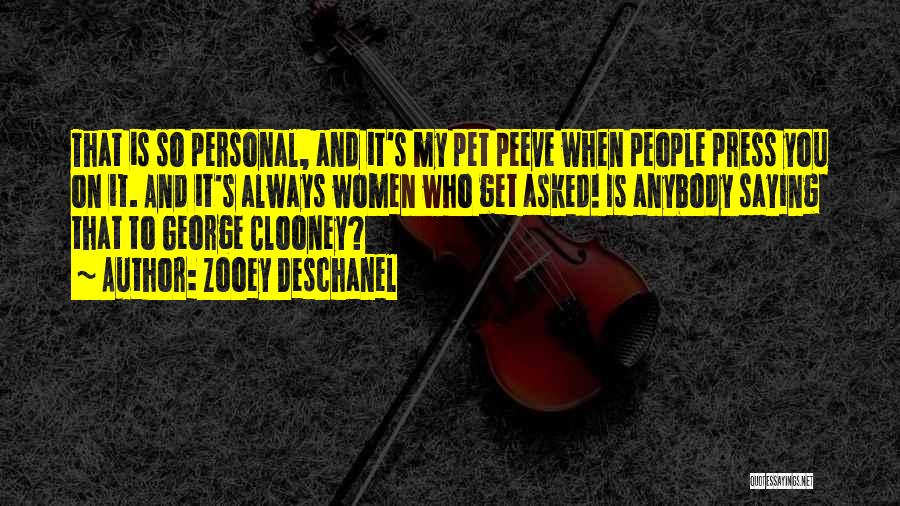 Zooey Deschanel Quotes: That Is So Personal, And It's My Pet Peeve When People Press You On It. And It's Always Women Who