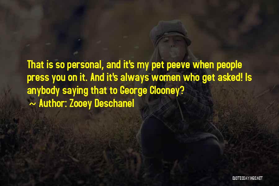 Zooey Deschanel Quotes: That Is So Personal, And It's My Pet Peeve When People Press You On It. And It's Always Women Who