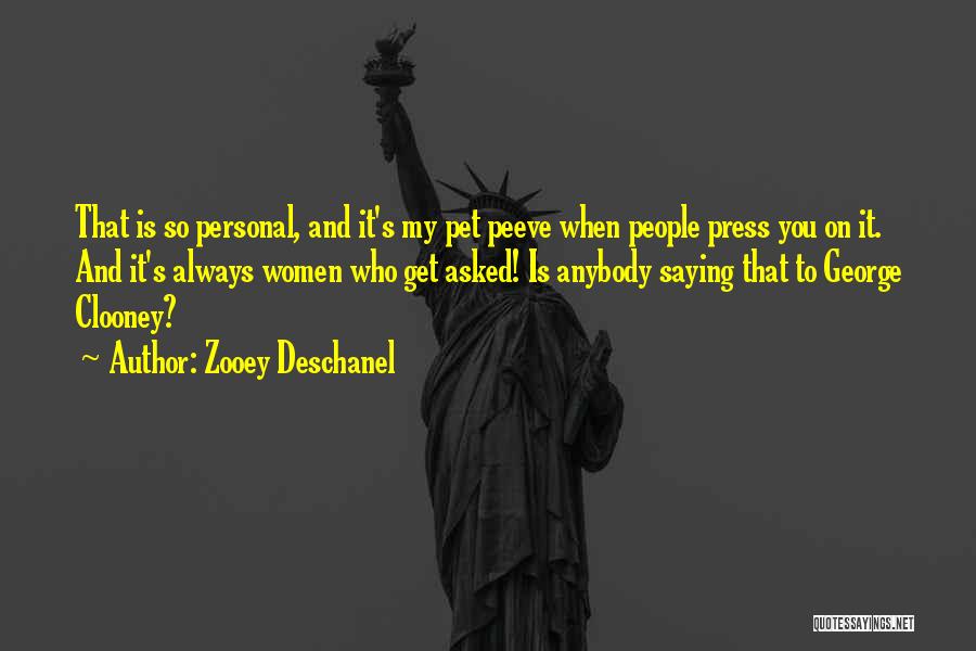 Zooey Deschanel Quotes: That Is So Personal, And It's My Pet Peeve When People Press You On It. And It's Always Women Who