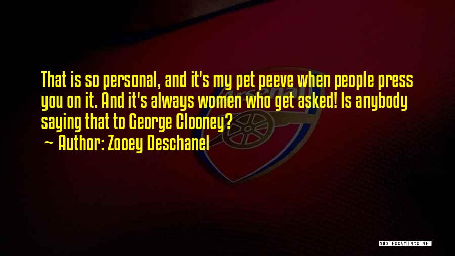 Zooey Deschanel Quotes: That Is So Personal, And It's My Pet Peeve When People Press You On It. And It's Always Women Who