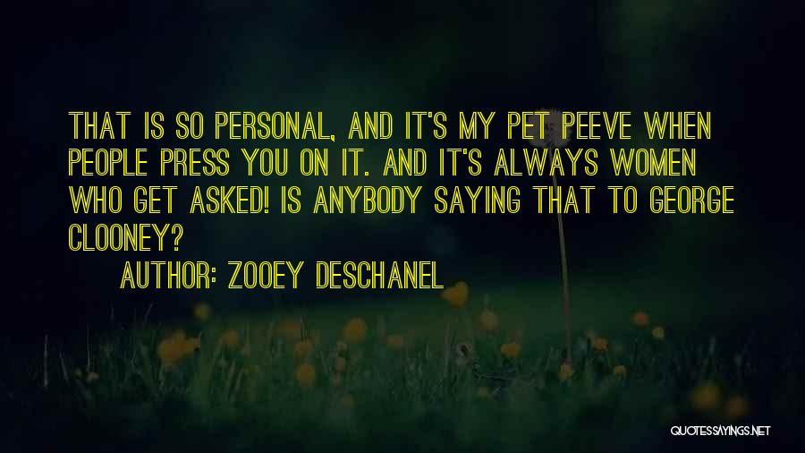 Zooey Deschanel Quotes: That Is So Personal, And It's My Pet Peeve When People Press You On It. And It's Always Women Who
