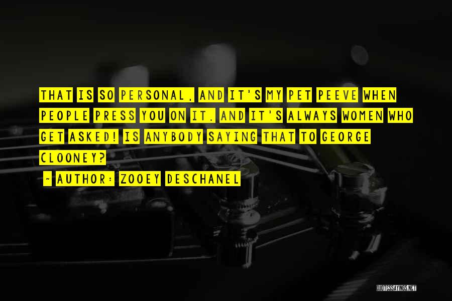 Zooey Deschanel Quotes: That Is So Personal, And It's My Pet Peeve When People Press You On It. And It's Always Women Who