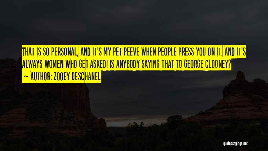 Zooey Deschanel Quotes: That Is So Personal, And It's My Pet Peeve When People Press You On It. And It's Always Women Who