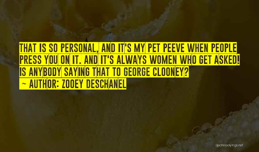 Zooey Deschanel Quotes: That Is So Personal, And It's My Pet Peeve When People Press You On It. And It's Always Women Who