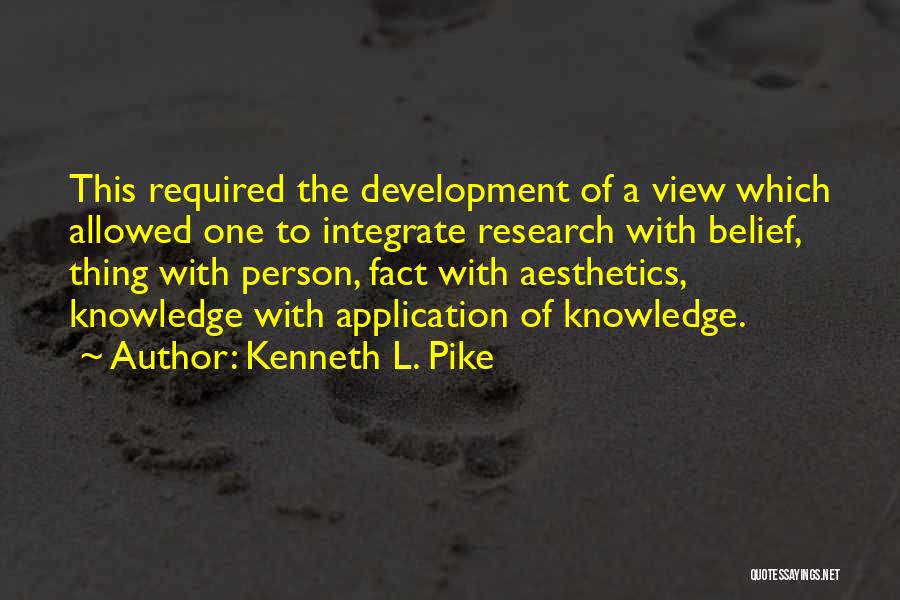 Kenneth L. Pike Quotes: This Required The Development Of A View Which Allowed One To Integrate Research With Belief, Thing With Person, Fact With
