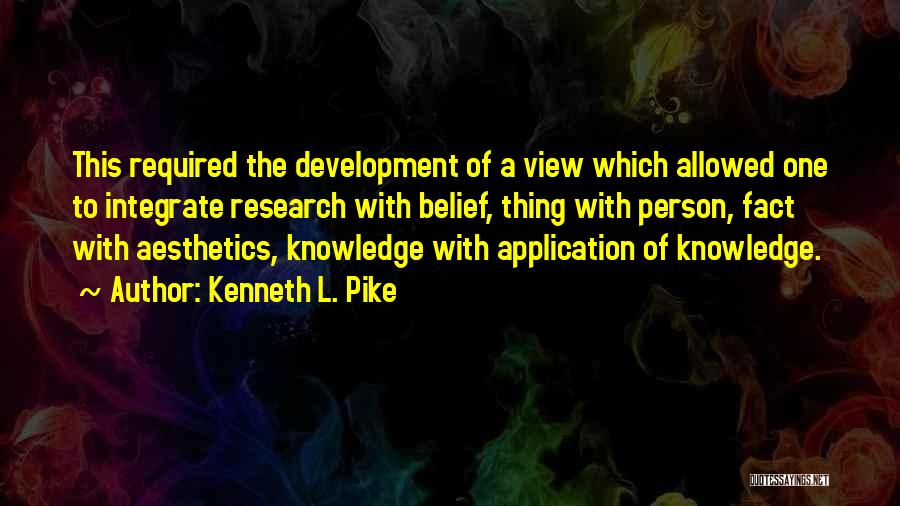 Kenneth L. Pike Quotes: This Required The Development Of A View Which Allowed One To Integrate Research With Belief, Thing With Person, Fact With