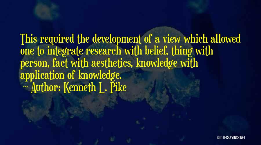 Kenneth L. Pike Quotes: This Required The Development Of A View Which Allowed One To Integrate Research With Belief, Thing With Person, Fact With