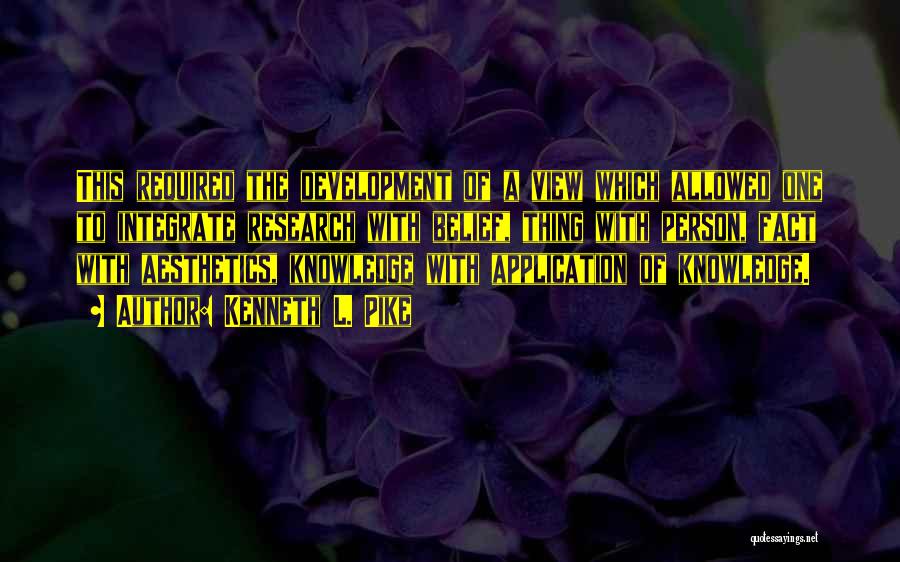 Kenneth L. Pike Quotes: This Required The Development Of A View Which Allowed One To Integrate Research With Belief, Thing With Person, Fact With