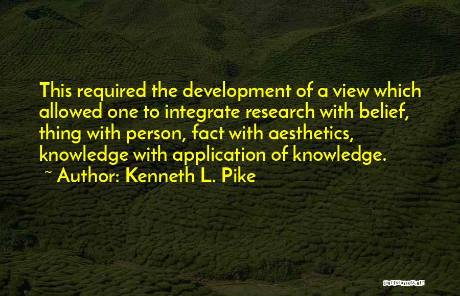 Kenneth L. Pike Quotes: This Required The Development Of A View Which Allowed One To Integrate Research With Belief, Thing With Person, Fact With