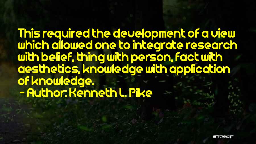 Kenneth L. Pike Quotes: This Required The Development Of A View Which Allowed One To Integrate Research With Belief, Thing With Person, Fact With