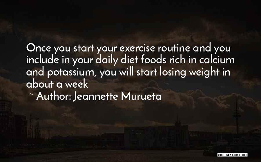 Jeannette Murueta Quotes: Once You Start Your Exercise Routine And You Include In Your Daily Diet Foods Rich In Calcium And Potassium, You