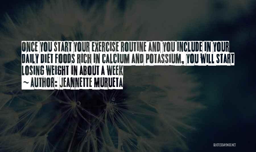 Jeannette Murueta Quotes: Once You Start Your Exercise Routine And You Include In Your Daily Diet Foods Rich In Calcium And Potassium, You