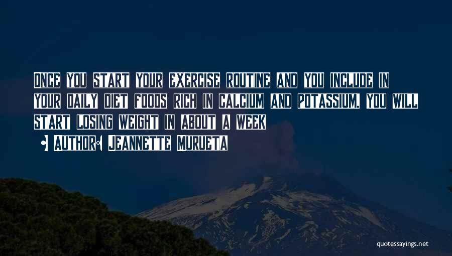 Jeannette Murueta Quotes: Once You Start Your Exercise Routine And You Include In Your Daily Diet Foods Rich In Calcium And Potassium, You