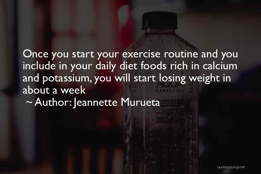 Jeannette Murueta Quotes: Once You Start Your Exercise Routine And You Include In Your Daily Diet Foods Rich In Calcium And Potassium, You