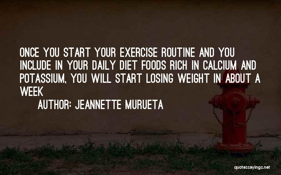 Jeannette Murueta Quotes: Once You Start Your Exercise Routine And You Include In Your Daily Diet Foods Rich In Calcium And Potassium, You