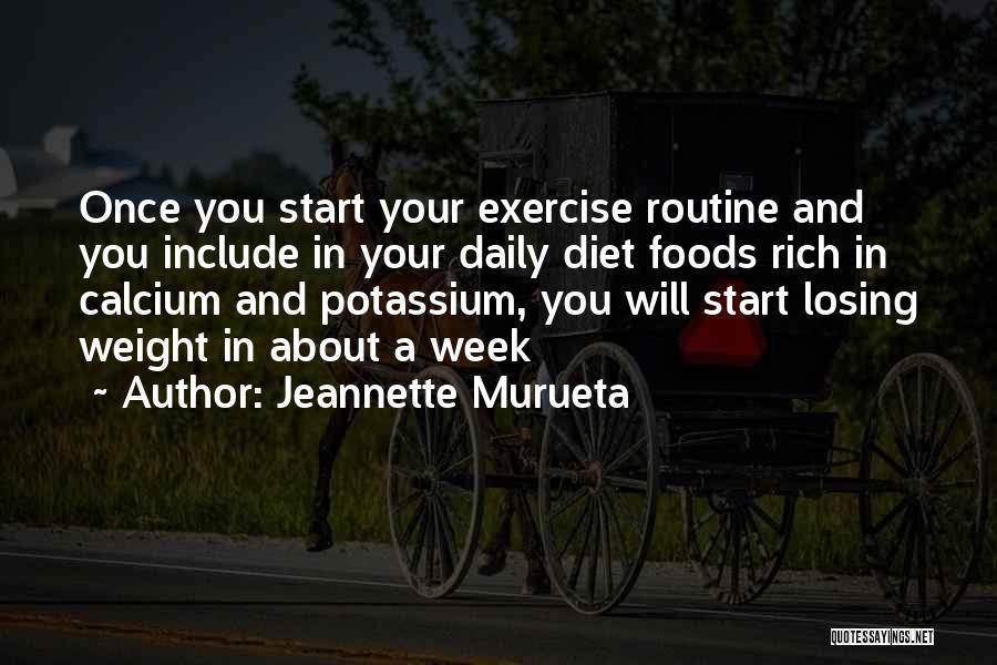 Jeannette Murueta Quotes: Once You Start Your Exercise Routine And You Include In Your Daily Diet Foods Rich In Calcium And Potassium, You