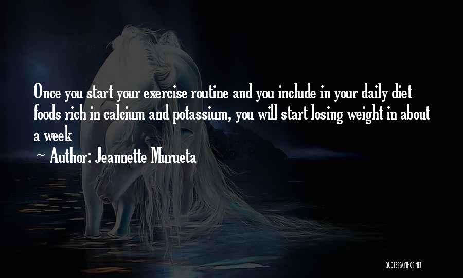 Jeannette Murueta Quotes: Once You Start Your Exercise Routine And You Include In Your Daily Diet Foods Rich In Calcium And Potassium, You