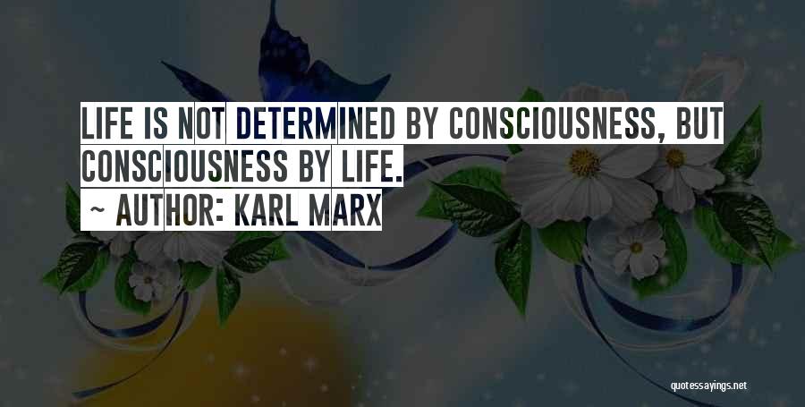 Karl Marx Quotes: Life Is Not Determined By Consciousness, But Consciousness By Life.