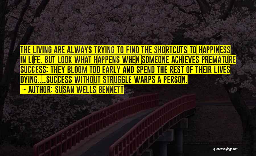 Susan Wells Bennett Quotes: The Living Are Always Trying To Find The Shortcuts To Happiness In Life. But Look What Happens When Someone Achieves