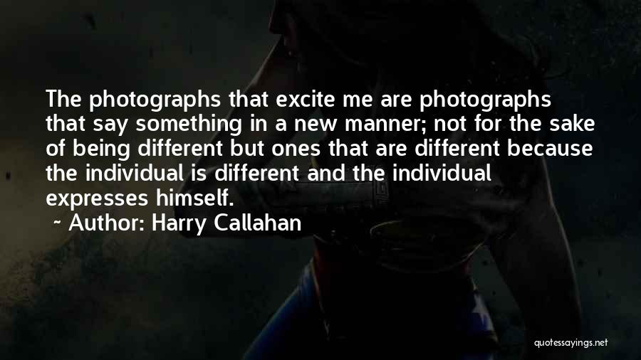 Harry Callahan Quotes: The Photographs That Excite Me Are Photographs That Say Something In A New Manner; Not For The Sake Of Being