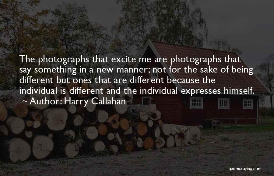 Harry Callahan Quotes: The Photographs That Excite Me Are Photographs That Say Something In A New Manner; Not For The Sake Of Being