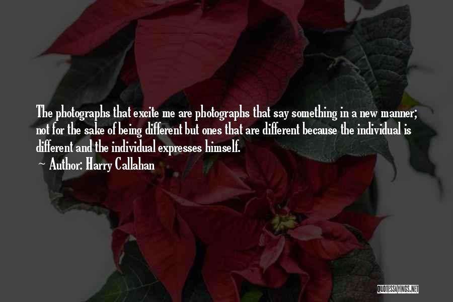 Harry Callahan Quotes: The Photographs That Excite Me Are Photographs That Say Something In A New Manner; Not For The Sake Of Being
