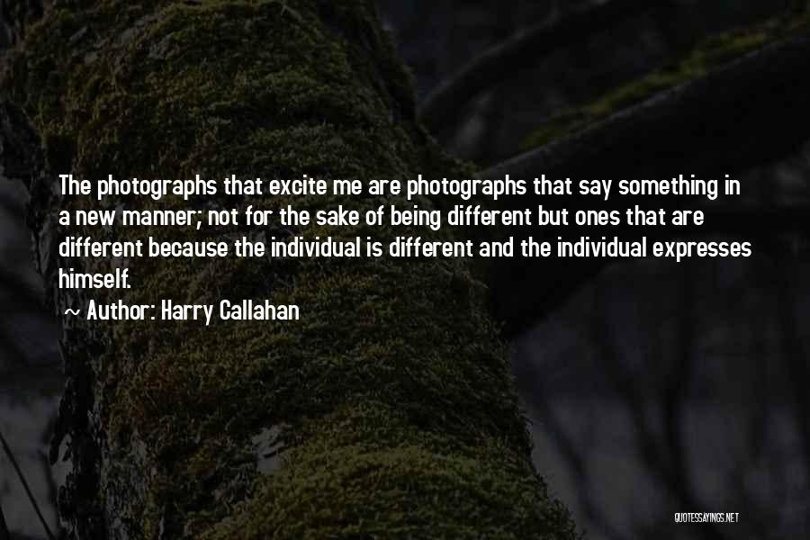 Harry Callahan Quotes: The Photographs That Excite Me Are Photographs That Say Something In A New Manner; Not For The Sake Of Being