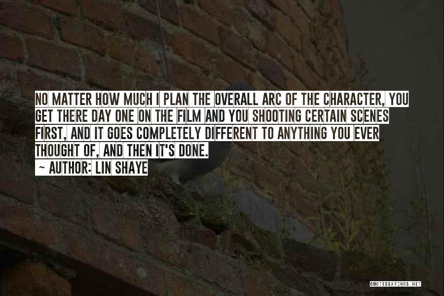 Lin Shaye Quotes: No Matter How Much I Plan The Overall Arc Of The Character, You Get There Day One On The Film