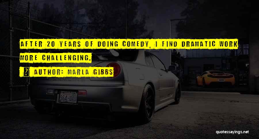 Marla Gibbs Quotes: After 20 Years Of Doing Comedy, I Find Dramatic Work More Challenging.