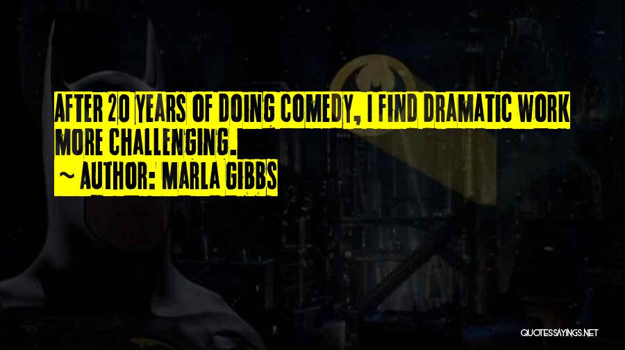 Marla Gibbs Quotes: After 20 Years Of Doing Comedy, I Find Dramatic Work More Challenging.