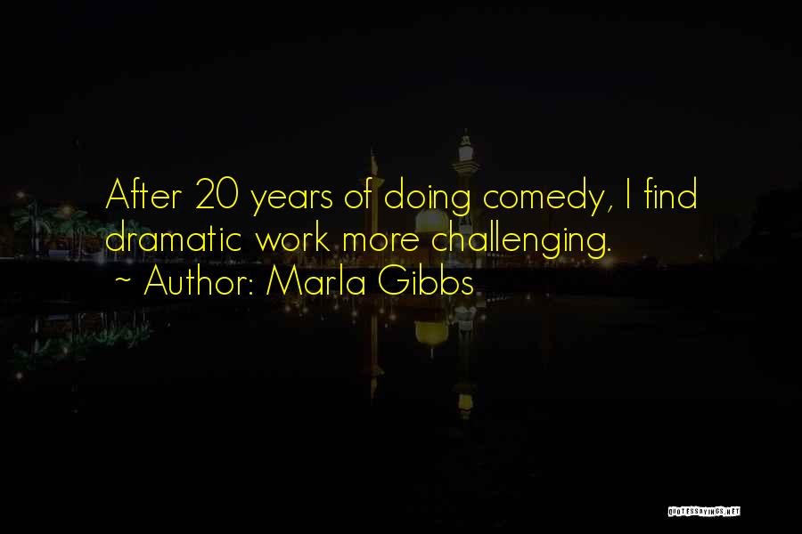 Marla Gibbs Quotes: After 20 Years Of Doing Comedy, I Find Dramatic Work More Challenging.